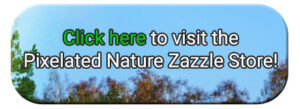 Pixelated Nature Zazzle Store